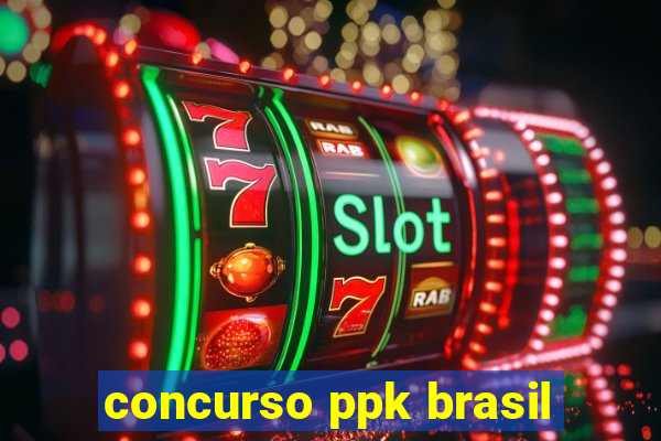 concurso ppk brasil